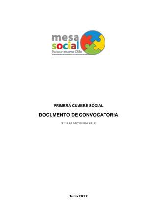 PRIMERA CUMBRE SOCIAL

DOCUMENTO DE CONVOCATORIA
      (7 Y 8 DE SEPTIEMBRE 2012)




            Julio 2012
 
