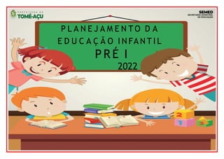P L A N E J A M E N T O D A
E D U C A Ç Ã O I N FA N T I L
P R É I
2022
 