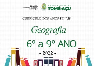 Geografia
6º a 9º ANO
- 2022 -
CURRÍCULO DOS ANOS FINAIS
 