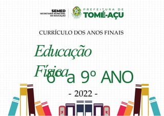 Educação
Física
6º a 9º ANO
- 2022 -
CURRÍCULO DOS ANOS FINAIS
 