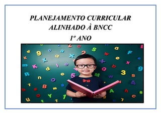 PLANEJAMENTO CURRICULAR
ALINHADO À BNCC
1º ANO
 