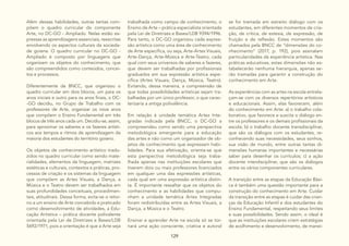 129
Além dessas habilidades, outras tantas com-
põem o quadro curricular do componente
Arte, no DC-GO - Ampliado. Nelas estão ex-
pressas as aprendizagens essenciais, reescritas
envolvendo os aspectos culturais da socieda-
de goiana. O quadro curricular no DC-GO -
Ampliado é composto por linguagens que
organizam os objetos do conhecimento, que
são compreendidos como conteúdos, concei-
tos e processos.
Diferentemente da BNCC, que organizou o
quadro curricular em dois blocos, um para os
anos iniciais e outro para os anos finais, o DC-
-GO decidiu, no Grupo de Trabalho com os
professores de Arte, organizar os nove anos
que compõem o Ensino Fundamental em três
blocos de três anos cada um. Decidiu-se, assim,
para aproximar os saberes e os fazeres artísti-
cos aos tempos e ritmos de aprendizagem da
maioria dos estudantes do território goiano.
Os objetos de conhecimento artístico tradu-
zidos no quadro curricular como sendo mate-
rialidades, elementos da linguagem, matrizes
estéticas e culturais, contextos e práticas, pro-
cessos de criação e os sistemas da linguagem
que compõem as Artes Visuais, a Dança, a
Música e o Teatro devem ser trabalhados em
suas profundidades conceituais, procedimen-
tais, atitudinais. Dessa forma, evita-se o retor-
no a um ensino de Arte concebido e praticado
como desenvolvimento de atividades, a Edu-
cação Artística – prática docente polivalente
orientada pela Lei de Diretrizes e Bases/LDB
5692/1971, pois a orientação é que a Arte seja
trabalhada como campo de conhecimento, o
Ensino de Arte – prática especialista orientada
pela Lei de Diretrizes e Bases/LDB 9394/1996.
Para tanto, o DC-GO organizou cada expres-
são artística como uma área de conhecimento
de Arte específica, ou seja, Arte-Artes Visuais,
Arte-Dança, Arte-Música e Arte-Teatro, cada
qual com seus universos de saberes e fazeres,
que devem ser trabalhadas por profissionais
graduados em sua expressão artística espe-
cífica (Artes Visuais, Dança, Música, Teatro).
Evitando, dessa maneira, a compreensão de
que todas possibilidades artísticas sejam tra-
balhadas por um único professor, o que carac-
terizaria a antiga polivalência.
Em relação à unidade temática Artes Inte-
gradas indicada pela BNCC, o DC-GO a
compreendeu como sendo uma perspectiva
metodológica emergente para a educação
das artes e não como um organizador de ob-
jetos de conhecimento que expressam habi-
lidades. Para sua efetivação, orienta-se que
esta perspectiva metodológica seja traba-
lhada apenas nas instituições escolares que
tiverem dois ou mais professores licenciados
em qualquer uma das expressões artísticas,
cada qual em uma expressão artística distin-
ta. É importante ressaltar que os objetos do
conhecimento e as habilidades que compu-
nham a unidade temática Artes Integradas
foram redistribuídas entre as Artes Visuais, a
Dança, a Música e o Teatro.
Ensinar e aprender Arte na escola só se tor-
nará uma ação consciente, criativa e autoral
se for tramada em estreito diálogo com os
estudantes, em diferentes momentos de cria-
ção, de crítica, de estesia, de expressão, de
fruição e de reflexão. Estes momentos são
chamados pela BNCC de “dimensões do co-
nhecimento” (2017, p. 192), pois assinalam
particularidades da experiência artística. Nas
práticas educativas, estas dimensões não es-
tabelecerão nenhuma hierarquia, apenas se-
rão tramadas para garantir a construção do
conhecimento em Arte.
As experiências com as artes na escola entrela-
çam-se com os diversos repertórios artísticos
e educacionais. Assim, elas favorecem, além
do conhecimento em Arte: a) o trabalho cola-
borativo, que favorece e suscita o diálogo en-
tre os professores e os demais profissionais da
escola; b) o trabalho docente transdisciplinar,
que são os diálogos com os estudantes, re-
conhecendo suas necessidades, seus sonhos,
sua visão de mundo, entre outras tantas di-
mensões humanas importantes e necessárias
saber para desenhar os currículos; c) a ação
docente interdisciplinar, que são os diálogos
entre os vários componentes curriculares.
A transição entre as etapas da Educação Bási-
ca é também uma questão importante para a
construção do conhecimento em Arte. Cuidar
da transição entre as etapas é cuidar das crian-
ças da Educação Infantil e dos estudantes do
Ensino Fundamental, respeitando seus limites
e suas possibilidades. Sendo assim, o ideal é
que as instituições escolares criem estratégias
de acolhimento e desenvolvimento, de manei-
 