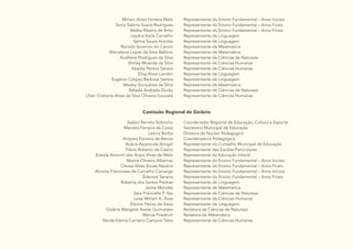 17
Míriam Alves Ferreira Melo
Sonia Sabino Soaris Rodrigues
Welba Ribeiro de Brito
Leydna Karla Carvalho
Selma Souza Arantes
Ronildo Severino do Carmo
Marcelene Lopes da Silva Balbino
Audilene Rodrigues da Silva
Shirley Miranda da Silva
Abadia Pereira Santos
Eliza Alves Landim
Eugênio Calipso Barbosa Santos
Wesley Gonçalves da Silva
Rafaela Andrade Durão
Lílian Cristiane Alves da Silva Oliveira Gouveia
Representante do Ensino Fundamental – Anos Iniciais
Representante do Ensino Fundamental – Anos Finais
Representante do Ensino Fundamental – Anos Finais
Representante de Linguagem
Representante de Linguagem
Representante de Matemática
Representante de Matemática
Representante de Ciências da Natureza
Representante de Ciências Humanas
Representante de Ciências Humanas
Representante de Linguagem
Representante de Linguagem
Representante de Matemática
Representante de Ciências da Natureza
Representante de Ciências Humanas
Comissão Regional de Goiânia
Azézio Barreto Sobrinho
Marcelo Ferreira da Costa
Leticia Borba
Ampara Ferreira de Barros
Acácia Aparecida Bringel
Flávio Roberto de Castro
Eneida Amorim dos Anjos Alves de Melo
Marina Oliveira Albernaz
Cleusa Alves Souza Nazário
Alcione Francinete de Carvalho Camargo
Éderson Saraiva
Roberta dos Santos Piedras
Jaime Mendes
Sara Francielle P. Vaz
Leise Miriam A. Rosa
Eleone Ferraz de Assis
Gislene Margaret Avelar Guimarães
Márcia Friedrich
Vanda Eterna Carneiro Campos Teles
Coordenador Regional de Educação, Cultura e Esporte
Secretário Municipal de Educação
Diretora de Núcleo Pedagógico
Coordenadora Pedagógica
Representante do Conselho Municipal de Educação
Representante das Escolas Particulares
Representante da Educação Infantil
Representante do Ensino Fundamental – Anos Iniciais
Representante do Ensino Fundamental – Anos Finais
Representante do Ensino Fundamental – Anos Iniciais
Representante do Ensino Fundamental – Anos Finais
Representante de Linguagem
Representante de Matemática
Representante de Ciências da Natureza
Representante de Ciências Humanas
Representante de Linguagem
Redatora de Ciências da Natureza
Redatora de Matemática
Representante de Ciências Humanas
 