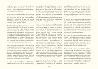 189
estão presentes no ensino para estudantes
desta fase. Assim, ele exerce o papel de me-
diação e incentivo ao uso de vocabulários co-
nhecidos e desconhecidos.
O contato com a língua inglesa permitirá uma
reflexão sobre a própria identidade linguís-
tica e cultural, uma vez que possibilitará ao
estudante a percepção de que esse idioma
se faz presente nas propagandas, outdoors,
internet, jogos, canções, menus.
Nesse sentido, o professor, ao planejar as suas
ações pedagógicas, deve se atentar que o estu-
dante se desenvolve, enquanto sujeito, quando
tem oportunidade de interagir na Língua Ingle-
sa. Para isso, a construção de uma aprendiza-
gem significativa é pautada em conhecimentos
já existentes, conceitos reais, conteúdos apre-
sentados através de histórias, cantigas, poe-
mas, brincadeiras de roda, e, principalmente,
nos interesses dos estudantes, possibilitando-
-lhes a expressão do seu próprio universo.
Além disso, o ensino de língua inglesa faz parte
da educação integral do estudante e se rela-
ciona com as demais áreas da fase educacional
em que ele se encontra. Esse ensino é mediado
por uma variedade cultural que permita a apro-
priação contínua e gradativa da linguagem. E,
também se beneficia das atividades lúdicas e
respeita os ritmos diferentes de desenvolvi-
mento das habilidades dos estudantes.
A partir do 1º ano do Ensino Fundamental,
os estudantes participam do processo de al-
fabetização em Língua Portuguesa, concomi-
tantemente ao aprendizado de língua inglesa.
Nesse sentido, o processo de aprendizagem
de inglês partirá de situações reais de inte-
ração social, experimentação e vivências que
envolvem o uso da língua. As atividades pe-
dagógicas desenvolvidas durante esse perío-
do são centradas em ações de brincar, tendo
como característica principal as vivências que
privilegiem a linguagem oral.
Desse modo, as atividades pedagógicas que
envolvem a oralidade “são extremamente im-
portantes em aulas de línguas, ao proverem
uma fonte rica de dados linguísticos com os
quais as crianças começam a construir sua
própria ideia de como a língua funciona”
(PHILLIPS, 2003, p. 17). Assim, os estudan-
tes são capazes de compreender a fala de
seus interlocutores. Dessa maneira, não são
cobrados quanto à escrita sem que estejam
preparados para tal. É aconselhável que os
professores usem a língua inglesa em sala de
aula, além de outras ferramentas, como figu-
ras, por exemplo, que possibilitem a familia-
rização dos estudantes com os sons da nova
língua, processo similar ao que acontece nos
primeiros anos de vida, quando adquirem sua
língua materna, apresentando a fala do pro-
fessor, importante função afetiva e moldando
convenções sociais ao cumprimentar, elogiar
e encorajar os estudantes na língua inglesa.
Estudiosos como Cameron, 2001 e Philips,
2003, por exemplo, apontam que em geral,
é mais benéfico a introdução de estratégias
pedagógicas que valorizem o eixo da orali-
dade nesse período. Assim, as aprendizagens
de Língua Inglesa do 1º e 2º anos são organi-
zadas a partir dos seguintes eixos: Oralidade,
Leitura de textos não verbais, Conhecimentos
linguísticos e Dimensão intercultural, nortea-
dos pelo ato de brincar.
O brincar é uma atividade humana criadora de
aprendizagens na infância, em que a imagina-
ção, a fantasia e a realidade relacionam-se com
o intuito de produzir novas possibilidades de
interpretação, de expressão e de ação pelos
estudantes. É por meio das vivências lúdicas,
com jogos, brincadeiras que envolvem cantar,
desenhar, recitar, que as crianças iniciam o
processo de agenciamento social.
No 3º ano do Ensino Fundamental, nos anos
iniciais, a ludicidade está presente e é utilizada
como recurso pedagógico. As situações lúdi-
cas estimulam esquemas mentais. Ao ser uma
atividade física e mental, a ludicidade aciona e
ativa as funções psiconeurológicas e as opera-
ções mentais, incitando o pensamento.
Nesse sentido, o brincar com objetivo didático-
-pedagógico, ao ser utilizado no ensino de lín-
guas estrangeiras para estudantes desta fase,
traz segurança para eles, uma vez que é prática
conhecida dessa faixa etária e, portanto, pro-
move um ambiente seguro de aprendizagem.
Assim, as aprendizagens de Língua Inglesa, no
3º ano, são organizadas a partir dos seguintes
eixos: Oralidade, Leitura, Escrita, Conhecimen-
tos linguísticos e Dimensão intercultural.
 