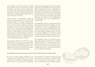 192
192
192 192
192
são indicados nas formas verbais do futuro
para descrever planos e expectativas e fazer
previsões, a fim de que ele se aproprie des-
se conteúdo de maneira sólida e significativa.
Desse modo, ele será capaz de compreender
e distinguir os tempos verbais aprendidos nos
anos anteriores e no 8º ano.
Nesse sentido, as habilidades evidenciam
processos comportamentais e atitudinais em
relação ao falar, ler e escrever na língua-alvo,
tais como: arriscar-se e se fazer compreender,
dar voz e vez ao outro, entender e acolher a
perspectiva do outro, superar mal-entendidos
e lidar com a insegurança. As habilidades de-
notam conhecimentos que estejam disponibi-
lizados em mídias digitais, como sites e blogs,
para identificar o desenvolvimento da diversi-
dade linguística presente nos textos e ações no
intuito de reconhecer, fruir e respeitar as diver-
sas manifestações artísticas e culturais.
Por fim, assim como no 7º e 8º anos, os estu-
dantes do 9º ano possuem são questionado-
res e desafiadores. Eles desejam se fazer ouvir.
Para isso, faz-se necessário desenvolver habi-
lidades comunicativas e linguísticas que apri-
morem a capacidade de argumentação.
Seguindo essa perspectiva, o DC-GO Amplia-
do apresenta habilidades com propostas de
texto multimodal, de cunho argumentativo,
preferencialmente autêntico e significativo na
língua-alvo, de modo que a sua compreensão
esteja articulada com a ideia da Língua Ingle-
sa como instrumento que amplia as possibili-
dades de informação no mundo globalizado
e multiletrado, que inclui, principalmente, o
mundo digital.
As habilidades propõem o estudo dos sites de
busca enquanto ferramentas digitais, com par-
ticularidades próprias e consequências para
os usuários. O uso de situações-problema que
possam confrontar dois ou mais sites que pos-
suam informações conflitantes sobre um tema
de pesquisa, refletindo: em qual site confiar?
Por quê?, incluindo aqueles que são para socia-
lização dos estudantes, como as redes sociais.
As habilidades trazem um contexto consoli-
dado pelas práticas sociais de uso, análise e
reflexão da língua. É importante que o estu-
dante, dessa forma, se conscientize sobre a
importância da comunicação intercultural que
o inglês proporciona, e de como isso influen-
cia na criação de identidades.
INTEGRAÇÃO DA LÍNGUA INGLESA COM OUTROS COMPONENTES CURRICULARES
O ensino de língua inglesa estabelece uma
integração de conhecimentos com outros
componentes curriculares e esse fato significa
pensar no que vai ao encontro da realidade
dos estudantes, considerar o contexto de vida
e as vivências dos mesmos e a relação destes
com o mundo que os cerca. Assim, os obje-
tos de conhecimento dos diferentes compo-
 
