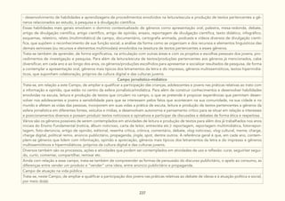 237
- desenvolvimento de habilidades e aprendizagens de procedimentos envolvidos na leitura/escuta e produção de textos pertencentes a gê-
neros relacionados ao estudo, à pesquisa e à divulgação científica.
Essas habilidades mais gerais envolvem o domínio contextualizado de gêneros como apresentação oral, palestra, mesa-redonda, debate,
artigo de divulgação científica, artigo científico, artigo de opinião, ensaio, reportagem de divulgação científica, texto didático, infográfico,
esquemas, relatório, relato (multimidiático) de campo, documentário, cartografia animada, podcasts e vídeos diversos de divulgação cientí-
fica, que supõem o reconhecimento de sua função social, a análise da forma como se organizam e dos recursos e elementos linguísticos das
demais semioses (ou recursos e elementos multimodais) envolvidos na tessitura de textos pertencentes a esses gêneros.
Trata-se também de aprender, de forma significativa, na articulação com outras áreas e com os projetos e escolhas pessoais dos jovens, pro-
cedimentos de investigação e pesquisa. Para além da leitura/escuta de textos/produções pertencentes aos gêneros já mencionados, cabe
diversificar, em cada ano e ao longo dos anos, os gêneros/produções escolhidos para apresentar e socializar resultados de pesquisa, de forma
a contemplar a apresentação oral, gêneros mais típicos dos letramentos da letra e do impresso, gêneros multissemióticos, textos hipermidiá-
ticos, que suponham colaboração, próprios da cultura digital e das culturas juvenis.
Campo jornalístico-midiático
Trata-se, em relação a este Campo, de ampliar e qualificar a participação das crianças, adolescentes e jovens nas práticas relativas ao trato com
a informação e opinião, que estão no centro da esfera jornalística/midiática. Para além de construir conhecimentos e desenvolver habilidades
envolvidas na escuta, leitura e produção de textos que circulam no campo, o que se pretende é propiciar experiências que permitam desen-
volver nos adolescentes e jovens a sensibilidade para que se interessem pelos fatos que acontecem na sua comunidade, na sua cidade e no
mundo e afetam as vidas das pessoas, incorporem em suas vidas a prática de escuta, leitura e produção de textos pertencentes a gêneros da
esfera jornalística em diferentes fontes, veículos e mídias, e desenvolvam autonomia e pensamento crítico para se situar em relação a interesses
e posicionamentos diversos e possam produzir textos noticiosos e opinativos e participar de discussões e debates de forma ética e respeitosa.
Vários são os gêneros possíveis de serem contemplados em atividades de leitura e produção de textos para além dos já trabalhados nos anos
iniciais do Ensino Fundamental (notícia, álbum noticioso, carta de leitor, entrevista etc.): reportagem, reportagem multimidiática, fotorrepor-
tagem, foto-denúncia, artigo de opinião, editorial, resenha crítica, crônica, comentário, debate, vlog noticioso, vlog cultural, meme, charge,
charge digital, political remix, anúncio publicitário, propaganda, jingle, spot, dentre outros. A referência geral é que, em cada ano, contem-
plem-se gêneros que lidem com informação, opinião e apreciação, gêneros mais típicos dos letramentos da letra e do impresso e gêneros
multissemióticos e hipermidiáticos, próprios da cultura digital e das culturas juvenis.
Diversos também são os processos, ações e atividades que podem ser contemplados em atividades de uso e reflexão: curar, seguir/ser segui-
do, curtir, comentar, compartilhar, remixar etc.
Ainda com relação a esse campo, trata-se também de compreender as formas de persuasão do discurso publicitário, o apelo ao consumo, as
diferenças entre vender um produto e “vender” uma ideia, entre anúncio publicitário e propaganda.
Campo de atuação na vida pública
Trata-se, neste Campo, de ampliar e qualificar a participação dos jovens nas práticas relativas ao debate de ideias e à atuação política e social,
por meio do(a):
 