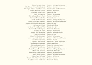 4
Eleone Ferraz de Assis
Eliza Rebeca Simões Neto Vazquez
Elis Regina de Paiva Bucar Mosquera
Erislene Martins da Silveira
Eurim Pablo Borges Pinto
Evânia Martins Lima
Fátima Garcia Santana Rossi
Fernando Peres da Cunha
Giselly de Oliveira Lima
Gislene Sousa de Sá Azevedo
Gustavo Henrique dos Santos Vale
Henrique Lima Assis
Humberto Moreira Barros Filho
Humberto Nunes Rodrigues
Inez Maria M. Viana
Jordana Thaís M. Ferreira
José Antônio Silva
Juliana Mendes de Morais
Leonora Aparecida dos Santos
Lívia Patrícia Fernandes
Lívio de Castro Pereira
Marcela Ferreira Marques
Marcelo Borges Amorim
Marcelo de Freitas Santos
Marcia Marquez Paes Lemes
Márcio Leite de Bessa
Maria Claudia Lopes Oliveira
Maria Magda Ribeiro
Mayara Paiva de Souza
Onira de Ávila Pinheiro Tancrede
Paulo César Soares de Oliveira
Redatora de Língua Portuguesa
Redatora de Arte
Coordenadora dos Anos Iniciais
Redatora de História
Redator de Arte
Redatora de Geografia
Redatora de História
Redator de Arte
Redatora de Língua Portuguesa
Redatora de Ciências da Natureza
Redator de Arte
Coordenador Geral
Redator de Inglês
Redator de Matemática
Redatora de Geografia
Redatora de Educação Física
Redator de Arte
Redatora de Geografia
Redatora de Ciências da Natureza
Redatora de Arte
Redator de Ciências da Natureza
Redator ade Inglês
Redator de Educação Física
Redator de Matemática
Redatora de Língua Portuguesa
Redator de Matemática
Redatora de Língua Inglesa
Redatora de Língua Portuguesa
Redatora de História
Redatora de Arte
Redator de História
 