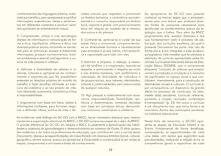 43
conhecimentos das linguagens artística, mate-
mática e científica, para se expressar e partilhar
informações, experiências, ideias e sentimen-
tos em diferentes contextos e produzir senti-
dos que levem ao entendimento mútuo.
5. Compreender, utilizar e criar tecnologias
digitais de informação e comunicação de for-
ma crítica, significativa, reflexiva e ética nas
diversas práticas sociais (incluindo as escola-
res) para se comunicar, acessar e disseminar
informações, produzir conhecimentos, resol-
ver problemas e exercer protagonismo e au-
toria na vida pessoal e coletiva.
6. Valorizar a diversidade de saberes e vi-
vências culturais e apropriar-se de conheci-
mentos e experiências que lhe possibilitem
entender as relações próprias do mundo do
trabalho e fazer escolhas alinhadas ao exer-
cício da cidadania e ao seu projeto de vida,
com liberdade, autonomia, consciência crítica
e responsabilidade.
7. Argumentar com base em fatos, dados e
informações confiáveis, para formular, nego-
ciar e defender ideias, pontos de vista e de-
cisões comuns que respeitem e promovam
os direitos humanos, a consciência socioam-
biental e o consumo responsável em âmbito
local, regional e global, com posicionamento
ético em relação ao cuidado de si mesmo,
dos outros e do planeta.
8. Conhecer-se, apreciar-se e cuidar de sua
saúde física e emocional, compreendendo-
se na diversidade humana e reconhecendo
suas emoções e as dos outros, com autocríti-
ca e capacidade para lidar com elas.
9. Exercitar a empatia, o diálogo, a resolu-
ção de conflitos e a cooperação, fazendo-se
respeitar e promovendo o respeito ao outro
e aos direitos humanos, com acolhimento e
valorização da diversidade de indivíduos e
de grupos sociais, seus saberes, identidades,
culturas e potencialidades, sem preconceitos
de qualquer natureza.
10. Agir pessoal e coletivamente com auto-
nomia, responsabilidade, flexibilidade, resi-
liência e determinação, tomando decisões
com base em princípios éticos, democráti-
cos, inclusivos, sustentáveis e solidários.
Ao evidenciar este diálogo do DC-GO com a BNCC, faz-se necessário destacar que, mesmo
mantendo a organização estrutural da BNCC, o DC-GO cumpre seu papel de ir além da BNCC.
O grande diferencial do DC-GO em relação à BNCC é justamente a aproximação das habili-
dades e objetivos de aprendizagens e desenvolvimento ao contexto de Goiás. O olhar goiano
dos redatores e de todos os profissionais da educação, que contribuíram com a escrita deste
Documento, destaca as especificidades de nosso Estado em diversos âmbitos (social, cultural,
geográfico, dentre outros), avança ao apresentar a Goianidade e contextualizá-la em todas as
etapas, componentes curriculares e áreas de conhecimento.
Ao apropriar-se do DC-GO será possível
conhecer os marcos legais que o embasam,
sendo esta uma leitura que sinalizará diver-
sas fontes de pesquisas necessárias para
aprofundar os conhecimentos acerca da le-
gislação que o baliza. Para além da BNCC
propriamente dita, existem diretrizes e leis
que fundamentam todo o processo de ela-
boração dos currículos escolares, do qual o
presente Documento faz parte, mas não de
forma única, e sim integrada a esse arcabou-
ço legislativo. Vale ressaltar que foi adotada a
definição de currículo apresentada pelas Di-
retrizes Curriculares Nacionais Gerais da Edu-
cação Básica (DCNEB), que o compreende
enquanto “conjunto de práticas que propor-
cionam a produção, a circulação e o consumo
de significados no espaço social e que con-
tribuem, intensamente, para a construção de
identidades sociais e culturais. O currículo é,
por consequência, um dispositivo de grande
efeito no processo de construção da iden-
tidade do(a) estudante. Currículo refere-se,
portanto, a criação, recriação, contestação
e transgressão” (p. 23). Em suma, o currículo
é um documento vivo, que toma forma e se
concretiza dentro das instituições escolares,
no cotidiano educacional.
Nesta linha de raciocínio, o DC-GO apre-
senta as etapas da Educação Infantil e do
Ensino Fundamental de forma detalhada,
contemplando as especificidades de cada
uma delas, com textos que explicitam suas
peculiaridades, realçando a relação entre as
competências gerais e específicas de cada
 