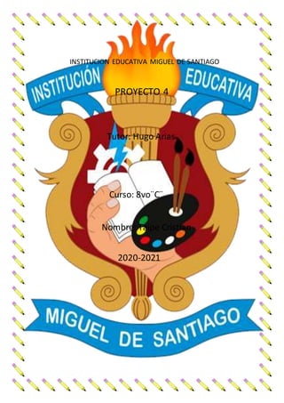 INSTITUCION EDUCATIVA MIGUEL DE SANTIAGO
PROYECTO 4
Tutor: Hugo Arias
Curso: 8vo�C�
Nombre: Taipe Cristian
2020-2021
 