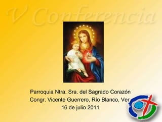 Parroquia Ntra. Sra. del Sagrado Corazón
Congr. Vicente Guerrero, Río Blanco, Ver.
             16 de julio 2011
 