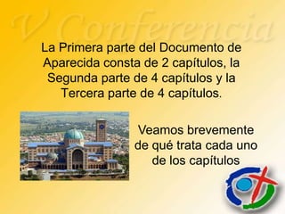 La Primera parte del Documento de
Aparecida consta de 2 capítulos, la
 Segunda parte de 4 capítulos y la
   Tercera parte de 4 capítulos.

                Veamos brevemente
                de qué trata cada uno
                   de los capítulos
 