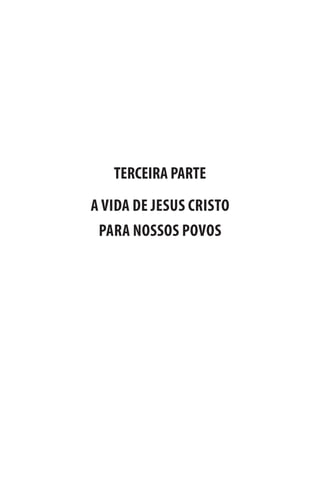 TERCEIRA PARTE
A VIDA DE JESUS CRISTO
 PARA NOSSOS POVOS
 