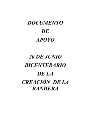 DOCUMENTO
      DE
    APOYO


  20 DE JUNIO
BICENTERARIO
    DE LA
CREACIÓN DE LA
   BANDERA
 