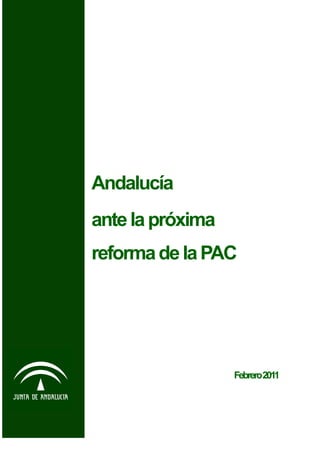 Consejería de Agricultura y Pesca




                                        Andalucía
                                        ante la próxima
                                        reforma de la PAC




                                                          Febrero2011
º
 
