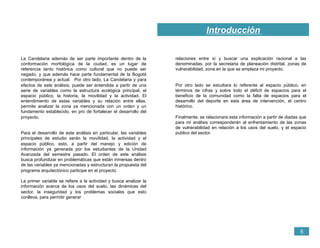 Introducción
5
La Candelaria además de ser parte importante dentro de la
conformación morfológica de la ciudad, es un lugar de
referencia tanto histórica como cultural que no puede ser
negado, y que además hace parte fundamental de la Bogotá
contemporánea y actual. Por otro lado, La Candelaria y para
efectos de este análisis, puede ser entendida a partir de una
serie de variables como la estructura ecológica principal, el
espacio público, la historia, la movilidad y la actividad. El
entendimiento de estas variables y su relación entre ellas,
permite analizar la zona ya mencionada con un orden y un
fundamento establecido, en pro de fortalecer el desarrollo del
proyecto.
Para el desarrollo de este análisis en particular, las variables
principales de estudio serán la movilidad, la actividad y el
espacio público, esto, a partir del manejo y edición de
información ya generada por los estudiantes de la Unidad
Avanzada del semestre pasado. El orden de este análisis
busca profundizar en problemáticas que están inmersas dentro
de las variables ya mencionadas y estructuran la propuesta del
programa arquitectónico participe en el proyecto.
La primer variable se refiere a la actividad y busca analizar la
información acerca de los usos del suelo, las dinámicas del
sector, la inseguridad y los problemas sociales que esto
conlleva, para permitir generar
relaciones entre sí y buscar una explicación racional a las
denominadas, por la secretaria de planeación distrital, zonas de
vulnerabilidad, zona en la que se emplaza mi proyecto.
Por otro lado se estudiara lo referente al espacio público, en
términos de cifras y sobre todo el déficit de espacios para el
beneficio de la comunidad como la falta de espacios para el
desarrollo del deporte en esta área de intervención, el centro
histórico.
Finalmente, se relacionara esta información a partir de diadas que
para mi análisis corresponderán al enfrentamiento de las zonas
de vulnerabilidad en relación a los usos del suelo, y el espacio
publico del sector.
 