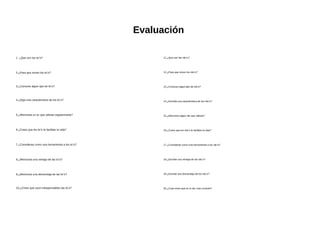 Evaluación
1. ¿Que son los tic's?

11.¿Que son las ntic's?

2.¿Para que sirven los tic's?

12.¿Para que sirven los ntic's?

3.¿Conoces algun tipo de tic's?

13.¿Conoces algun tipo de ntic's?

4.¿Diga una caracteristica de los tic's?

14.¿Escriba una caracteristica de los ntic's?

5.¿Menciona un tic que utilizas regularmente?

15.¿Menciona algun ntic que utilizas?

6.¿Crees que los tic's te facilitan la vida?

16.¿Crees que los ntic's te facilitan la vida?

7.¿Consideras como una herramienta a los tic's?

17.¿Consideras como una herramienta a los ntic's?

8.¿Menciona una ventaja de las tic's?

18.¿Escribe una ventaja de los ntic's?

9.¿Menciona una desventaja de las tic's?

19.¿Escribe una desventaja de los ntic's?

10.¿Crees que soon indispensables las tic's?

20.¿Cual crees que es el ntic mas reciente?

 