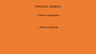 TIPOS DEL ABORTO:
• Aborto espontaneo
• Aborto inducido
 