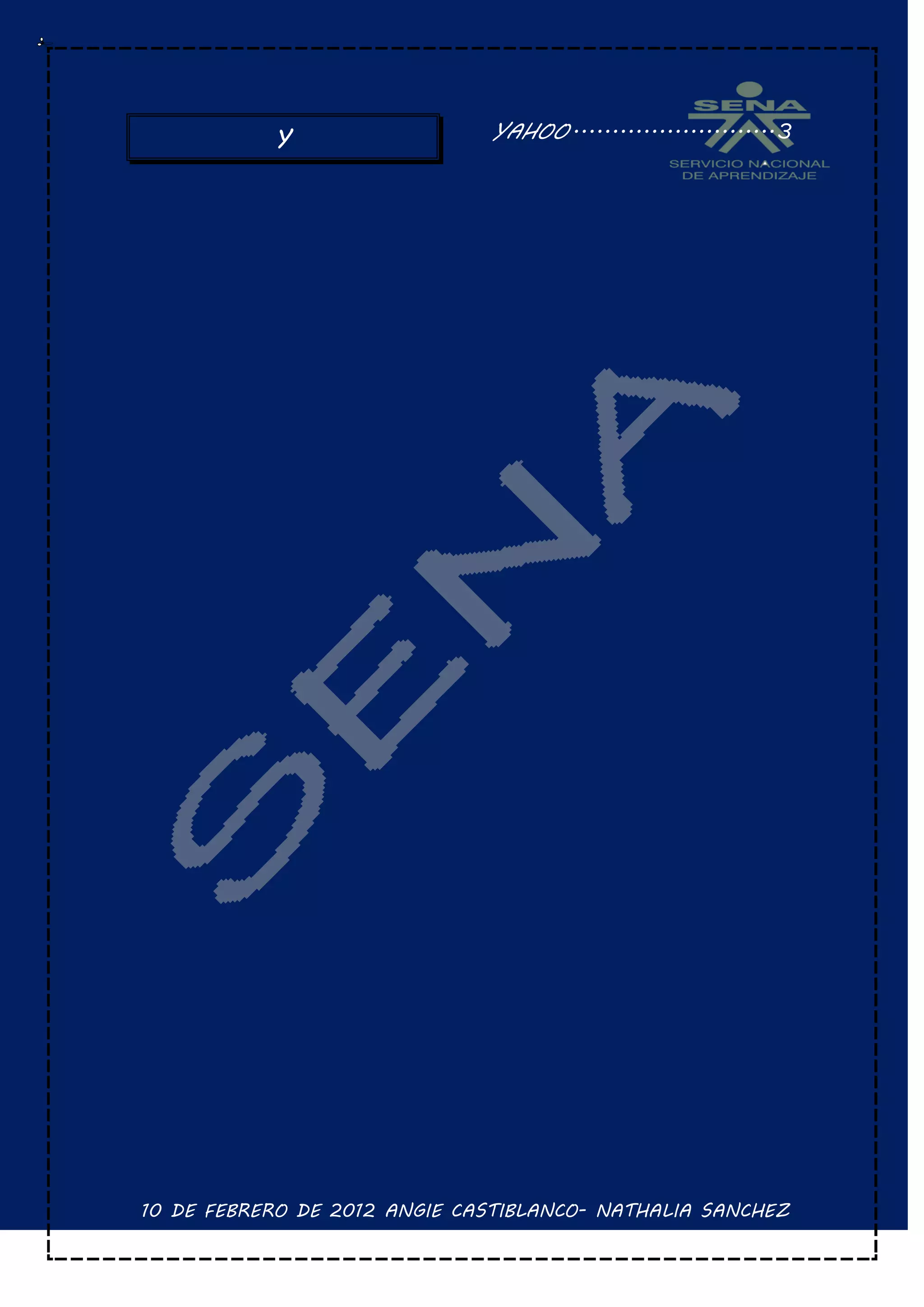 Y                  YAHOO .......................... 3




10 DE FEBRERO DE 2012 ANGIE CASTIBLANCO- NATHALIA SANCHEZ
 