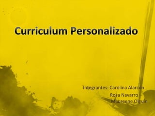 Integrantes: Carolina Alarcón
Rosa Navarro
Maureene Olguín
 