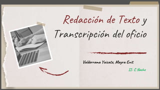Redacción de Texto y
Transcripción del oficio
Valderrama Yaicate, Mayra Enit
II- C Noche
 