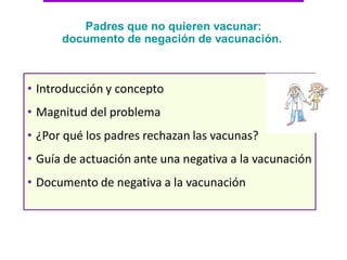 Padres que no quieren vacunar:
documento de negación de vacunación.
• Introducción y concepto
• Magnitud del problema
• ¿P...