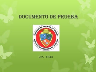 DOCUMENTO DE PRUEBA




      UTA - FISEI
 