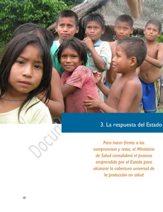 18
Para hacer frente a los
compromisos y retos, el Ministerio
de Salud consolidará el proceso
emprendido por el Estado para
alcanzar la cobertura universal de
la protección en salud
3. La respuesta del Estado
 