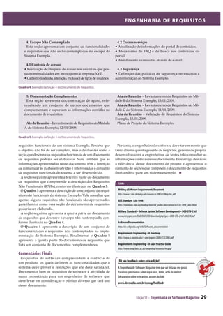 Edição 10 - Engenharia de Software Magazine 29
ENGENHARIA DE REQUISITOS
requisitos funcionais de um sistema Exemplo. Perceba que
o objetivo não foi de ser completo, mas o de ilustrar como a
seção que descreve os requisitos funcionais de um documento
de requisitos poderia ser elaborada. Note também que as
informações apresentadas neste documento têm a intenção
de comunicar às partes envolvidas e interessadas o conjunto
de requisitos funcionais do sistema a ser desenvolvido.
A seção seguinte apresenta a terceira parte do documento
de requisitos que compreende a descrição dos Requisitos
Não Funcionais (RNFs), conforme ilustrado no Quadro 3.
O Quadro 3 apresenta a descrição de um conjunto de requi-
sitos não funcionais do sistema Exemplo. Vale ressaltar que
apenas alguns requisitos não funcionais são apresentados
para ilustrar como essa seção do documento de requisitos
poderia ser elaborada.
A seção seguinte apresenta a quarta parte do documento
de requisitos que descreve o escopo não contemplado, con-
forme ilustrado no Quadro 4.
O Quadro 4 apresenta a descrição de um conjunto de
funcionalidades e requisitos não contemplados na imple-
mentação do Sistema Exemplo. Finalmente, o Quadro 5
apresenta a quinta parte do documento de requisitos que
lista um conjunto de documentos complementares.
Comentários Finais
Requisitos de software compreendem a essência de
um produto, os quais definem as funcionalidades que o
sistema deve prover e restrições que ele deve satisfazer.
Documentar bem os requisitos de software é atividade de
suma importância para um engenheiro de software que
deve levar em consideração o público diverso que fará uso
desse documento.
4. Escopo Não Contemplado
Esta seção apresenta um conjunto de funcionalidades
e requisitos que não estão contemplados no escopo do
Sistema Exemplo.
4.1 Controle de acesso:
• Realização de bloqueio de acesso aos usuári os que pos-
suam mensalidades em atraso junto à empresa XYZ.
• Cadastro (inclusão, alteração, exclusão) de tipos de usuários.
5. Documentação Complementar
Esta seção apresenta documentação de apoio, refe-
renciando um conjunto de outros documentos que
complementam e suportam as informações contidas no
documento de requisitos.
Ata de Reunião – Levantamento de Requisitos do Módulo
A do Sistema Exemplo, 12/01/2009.
4.2 Outros serviços
• Atualização de informações do portal de conteúdos.
• Mecanismo de FAQ e de busca aos conteúdos do
portal.
• Atendimento a consultas através de e-mail.
4.3 Segurança
• Definição das políticas de segurança necessárias à
administração do Sistema Exemplo.
Ata de Reunião – Levantamento de Requisitos do Mó-
dulo B do Sistema Exemplo, 13/01/2009.
Ata de Reunião – Levantamento de Requisitos do Mó-
dulo C do Sistema Exemplo, 14/01/2009.
Ata de Reunião – Validação de Requisitos do Sistema
Exemplo, 15/01/2009.
Plano de Projeto do Sistema Exemplo.
Quadro 4฀ ฀ ฀ ฀ ฀ ฀ ฀ ฀
Quadro 5. ฀ ฀ ฀ ฀ ฀ ฀ ฀
Writing a Software Requirements Document
http://www2.sims.berkeley.edu/courses/is208/s02/ReqsDoc.pdf
IEEE Standard 830-1998
http://standards.ieee.org/reading/ieee/std_public/description/se/830-1998_desc.html
Military Standard – Defense System Software Development – DOD-STD-2167
www.everyspec.com/DoD/DoD-STD/download.php?spec=DOD-STD-2167.000278.pdf
Software Documentation
http://en.wikipedia.org/wiki/Software_documentation
Requirements Engineering – A Roadmap
http://www.cs.toronto.edu/~sme/papers/2000/ICSE2000.pdf
Requirements Engineering – A Good Practice Guide
http://www.comp.lancs.ac.uk/computing/resources/re-gpg/
Links
Dê seu feedback sobre esta edição!
A Engenharia de Software Magazinetem que ser feita ao seu gosto.
Para isso, precisamos saber o que você,leitor, acha da revista!
Dê seu voto sobre este artigo, através do link:
www.devmedia.com.br/esmag/feedback
Dês
eu Feedback
sobrees
taedição
Portanto, o engenheiro de software deve ter em mente que
tanto cliente quanto gerente de negócios, gerente de projeto,
desenvolvedores e engenheiros de testes irão consultar as
informações contidas nesse documento. Este artigo destacou
a relevância desse documento de projeto e apresentou o
conjunto de seções que compõem o documento de requisitos
ilustrando-o para um sistema exemplo.
 