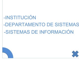 -INSTITUCIÓN -DEPARTAMENTO DE SISTEMAS -SISTEMAS DE INFORMACIÓN 