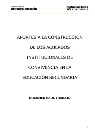1
APORTES A LA CONSTRUCCIÓN
DE LOS ACUERDOS
INSTITUCIONALES DE
CONVIVENCIA EN LA
EDUCACIÓN SECUNDARIA
DOCUMENTO DE TRABAJO
 