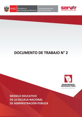 DOCUMENTO DE TRABAJO N° 2
MODELO EDUCATIVO
DE LA ESCUELA NACIONAL
DE ADMINISTRACIÓN PÚBLICA
 