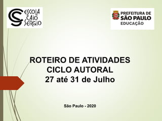 ROTEIRO DE ATIVIDADES
CICLO AUTORAL
27 até 31 de Julho
São Paulo - 2020
 