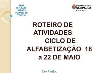 ROTEIRO DE
ATIVIDADES
CICLO DE
ALFABETIZAÇÃO 18
a 22 DE MAIO
São Paulo,
 