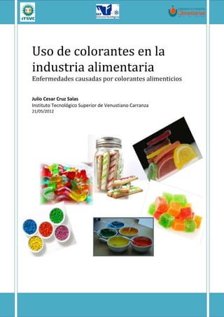 Uso de colorantes en la
industria alimentaria
Enfermedades causadas por colorantes alimenticios

Julio Cesar Cruz Salas
Instituto Tecnológico Superior de Venustiano Carranza
21/05/2012
 
