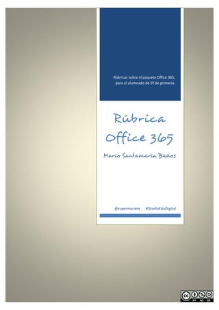 Rúbricas sobre el paquete Office 365,
para el alumnado de 6º de primaria.
Rúbrica
Office 365
Mario Santamaría Baños
@supermariete #DiseñoEduDigital
 