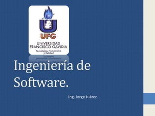 Ingeniería de
Software.
Ing. Jorge Juárez.
 
