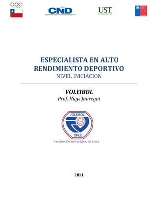 ESPECIALISTA EN ALTO
RENDIMIENTO DEPORTIVO
     NIVEL INICIACION

        VOLEIBOL
     Prof. Hugo Jauregui




            2011
 