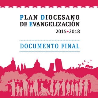 P LAN DIOCESANO
DE EVANGELIZACIÓN
2015*2018
DOCUMENTO FINAL
 