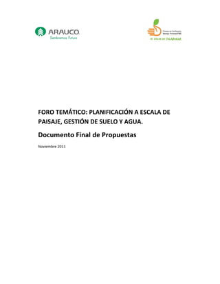 FORO TEMÁTICO: PLANIFICACIÓN A ESCALA DE
PAISAJE, GESTIÓN DE SUELO Y AGUA.
Documento Final de Propuestas
Noviembre 2011
 