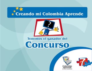Creando mi Colombia Aprende

                     ?
              anos




    Tenemos el ganador del

   Concurso
                                 s
                              ano
 