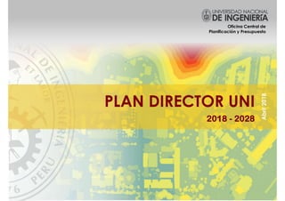 Plan Director 2018 – 2028
UNIVERSIDAD NACIONAL DE INGENIERÍA
Oficina Central de
Planificación y Presupuesto
PLAN DIRECTOR UNI
2018 - 2028
Abril
2018
 
