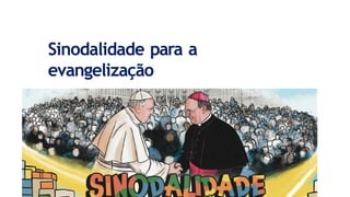 Sinodalidade para a
evangelização
 