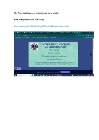 10.- Presentación para la exposición de parte teórica
Link de la presentación en Genially
https://view.genial.ly/65b5dcd420cab90014037c11/presentation-el-abp
 