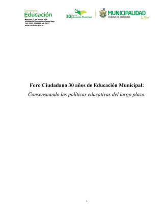 1
Foro Ciudadano 30 años de Educación Municipal:
Consensuando las políticas educativas del largo plazo.
 