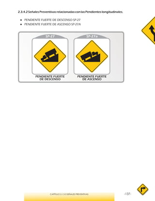 -137-CAPÍTULO 2 / 2-3 SEÑALES PREVENTIVAS
2.3.4.2 Señales Preventivas relacionadas con las Pendientes longitudinales.
●● PENDIENTE FUERTE DE DESCENSO SP-27
●● PENDIENTE FUERTE DE ASCENSO SP-27A
 