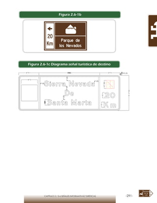 -291-CAPÍTULO 2 / 2-6 SEÑALES INFORMATIVAS TURÍSTICAS
Figura 2.6-1b
Figura 2.6-1c Diagrama señal turística de destino
 