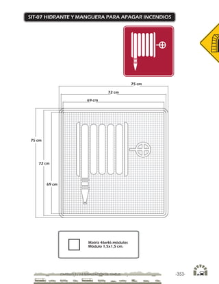 -353-CAPÍTULO 2 / 2-8 SEÑALIZACIÓN DE TÚNELES
SIT-07 HIDRANTE Y MANGUERA PARA APAGAR INCENDIOS
75 cm
72 cm
69 cm
75 cm
72 cm
69 cm
Matriz 46x46 módulos
Módulo 1,5x1,5 cm.
 