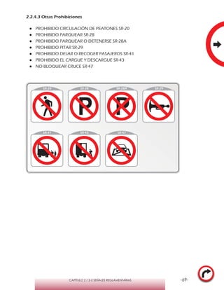 -69-CAPÍTULO 2 / 2-2 SEÑALES REGLAMENTARIAS
2.2.4.3 Otras Prohibiciones
●● PROHIBIDO CIRCULACIÓN DE PEATONES SR-20
●● PROHIBIDO PARQUEAR SR-28
●● PROHIBIDO PARQUEAR O DETENERSE SR-28A
●● PROHIBIDO PITAR SR-29
●● PROHIBIDO DEJAR O RECOGER PASAJEROS SR-41
●● PROHIBIDO EL CARGUE Y DESCARGUE SR-43
●● NO BLOQUEAR CRUCE SR-47
 