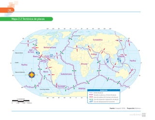 54
Fuente: Cenapred. (2010). Proyección: Robinson
Mapa 2.2 Tectónica de placas
Norteamericana
Juan
de Foca
Pacíﬁca
Rivera
Cocos
Caribe
Nazca
Antártica
Sudamericana
Euroasiática
Africana
Arábiga
Filipina
Pacíﬁca
Escocesa
Indoa
u
s t r a l i a n a
0º30º60º90º120º150º 30º 60º 90º 120º 150º 180º
0º30º60º90º120º150º 30º 60º 90º 120º 150º 180º
60º
30º
0º
30º
60º
60º
30º
0º
30º
60º
Trópico de Cáncer
Trópico de Capricornio
Círculo Polar Ártico
Círculo Polar Antártico
Ecuador
Límite de placas
Dorsales oceánicas y límites de placas
Zona de subducción (contacto de placas)
Zona de expansión (separación de placas)
Zona de desplazamiento horizontal
SIMBOLOGÍA
1:178000000
0 5340 km1780 3560
 
