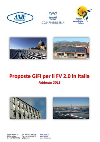 Proposte GIFI per il FV 2.0 in Italia
                                          Febbraio 2013




Viale Lancetti,43   Tel. +39 023264.228   www.gifi-fv.it
20154 Milano        Fax +39 023264.217    www.anie.it
C.F. 80102270156    gifi@anie.it          www.elettronet.it
 